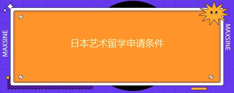 日本藝術(shù)留學(xué)申請條件