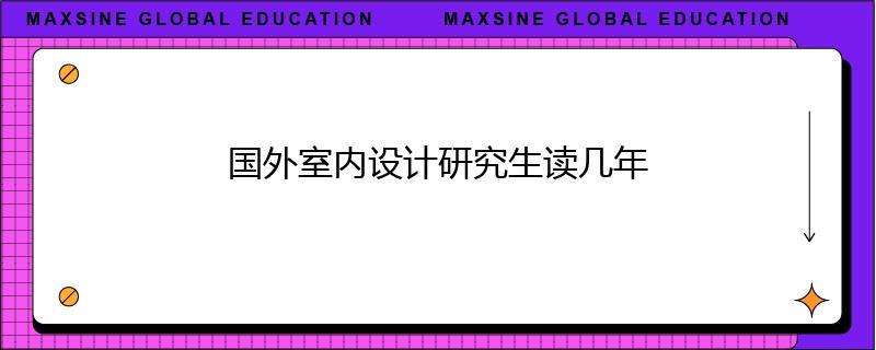 國外室內(nèi)設(shè)計研究生讀幾年