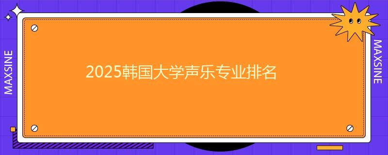 2025韓國大學聲樂專業(yè)排名
