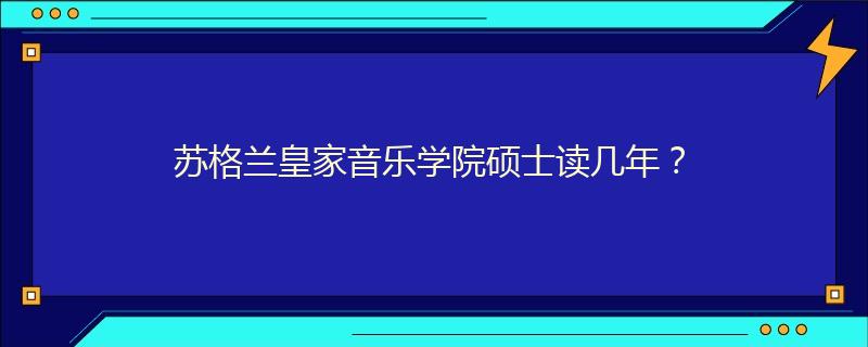 蘇格蘭皇家音樂學(xué)院碩士讀幾年？